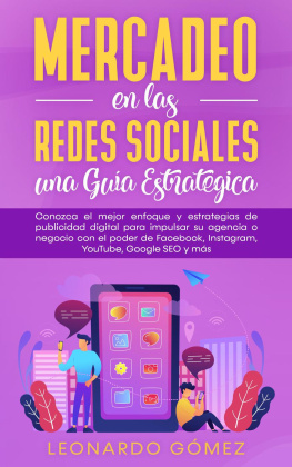 Leonardo Gómez - Mercadeo en las Redes Sociales: una Guía Estratégica--Conozca el mejor enfoque y estrategias de publicidad digital para impulsar su agencia o negocio con el poder de Facebook, Instagram, SEO y más