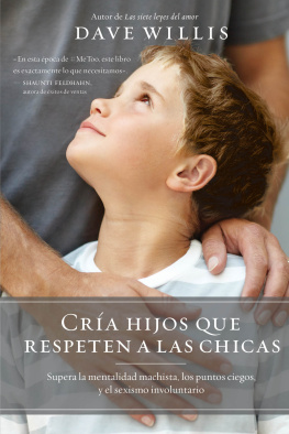 Dave Willis - Cría hijos que respeten a las chicas: Supera la mentalidad machista, los puntos ciegos, y el sexismo involuntario