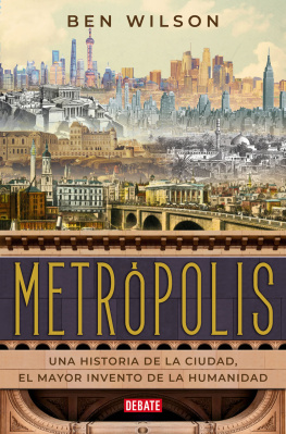 Ben Wilson - Metrópolis: Una historia de la ciudad, el mayor invento de la humanidad