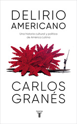Carlos Granés - Delirio americano: Una historia cultural y política de América Latina
