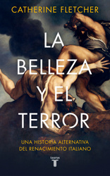 Catherine Fletcher La belleza y el terror: Una historia alternativa del Renacimiento italiano