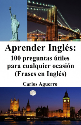 Carlos Aguerro - Aprender Inglés: 100 preguntas útiles para cualquier ocasión (Frases en Inglés)