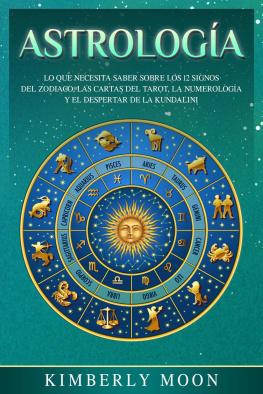 Kimberly Moon - Astrología: Lo que necesita saber sobre los 12 signos del Zodiaco, las cartas del tarot, la numerología y el despertar de la kundalini