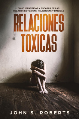 John S. Roberts Relaciones Tóxicas: Cómo Identificar y Escapar de las Relaciones Tóxicas, Peligrosas y Dañinas