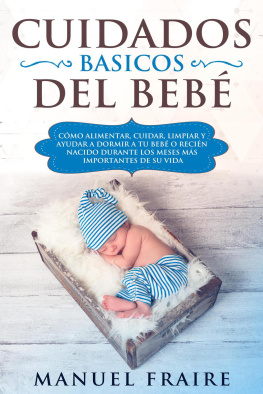 MANUEL FRAIRE Cuidados Básicos del Bebé: Cómo Alimentar, Cuidar, Limpiar y Ayudar a Dormir a tu Bebé o Recién Nacido Durante los Meses más Importantes de su Vida