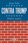Jorge Volpi - Contra Trump: Panfleto urgente