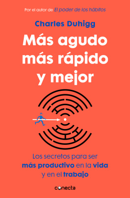 Charles Duhigg - Más agudo, más rápido y mejor: Los secretos para ser más productivo en la vida y en el trabajo