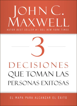 John C. Maxwell 3 Decisiones que toman las personas exitosas: El mapa para alcanzar el éxito