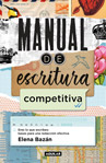 Elena Bazán - Manual de escritura competitiva: Eres lo que escribes: bases para una redacción efectiva