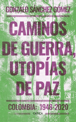 Gonzalo Sánchez Gómez Caminos de guerra, utopías de paz: Colombia: 1948-2020