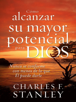 Charles F. Stanley Cómo alcanzar su mayor potencial para Dios: Nunca se conforme con menos de lo que Él puede darle