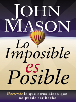 John Mason Lo imposible es posible: Haciendo lo que otros dicen que no puede ser hecho