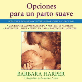 Barbara Harper Opciones para un parto suave: Guía para tomar decisiones informadas acerca de centros de alumbramiento, asistentes al parto, parto en el agua, parto en casa, y parto en el hospital