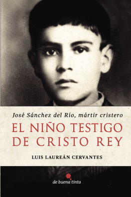 Luis Laureán Cervantes - El niño testigo de Cristo Rey: José Sánchez del Río, mártir cristero