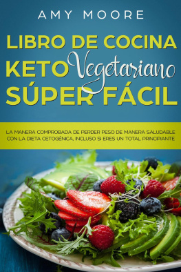 Amy Moore Libro de cocina Keto Vegetariano Súper Fácil La manera comprobada de perder peso de manera saludable con la dieta cetogénica, incluso si eres un total principiante