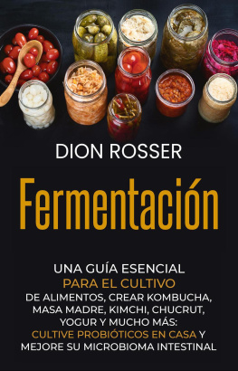Dion Rosser Fermentación: Una guía esencial para el cultivo de alimentos, crear kombucha, masa madre, kimchi, chucrut, yogur y mucho más: cultive probióticos en casa y mejore su microbioma intestinal
