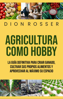 Dion Rosser Agricultura como hobby: La guía definitiva para criar ganado, cultivar sus propios alimentos y aprovechar al máximo su espacio