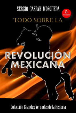 Sergio Gaspar Mosqueda Todo sobre la Revolución Mexicana