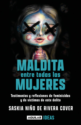 Saskia Niño de Rivera Maldita entre todas las mujeres: el rostro de los feminicidios: Testimonios y reflexiones de feminicidios y de victimas de este delito