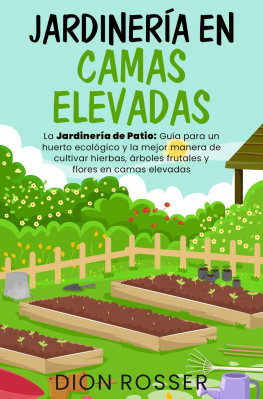 Dion Rosser - Jardinería en camas elevadas: La jardinería de patio: Guía para un huerto ecológico y la mejor manera de cultivar hierbas, árboles frutales y flores en camas elevada