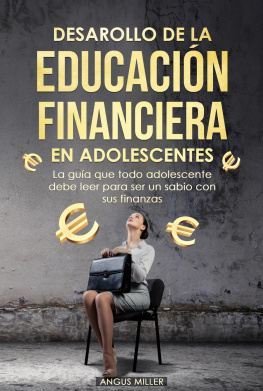 Angus Miller - Desarrollo de la educación financiera en adolescentes la guía que todo adolescente debe leer para ser un sabio con sus finanzas
