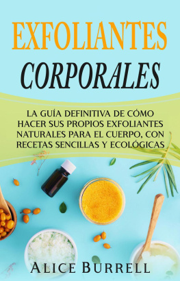 Alice Burrell - Exfoliantes corporales: La guía definitiva de cómo hacer sus propios exfoliantes naturales para el cuerpo, con recetas sencillas y ecológicas