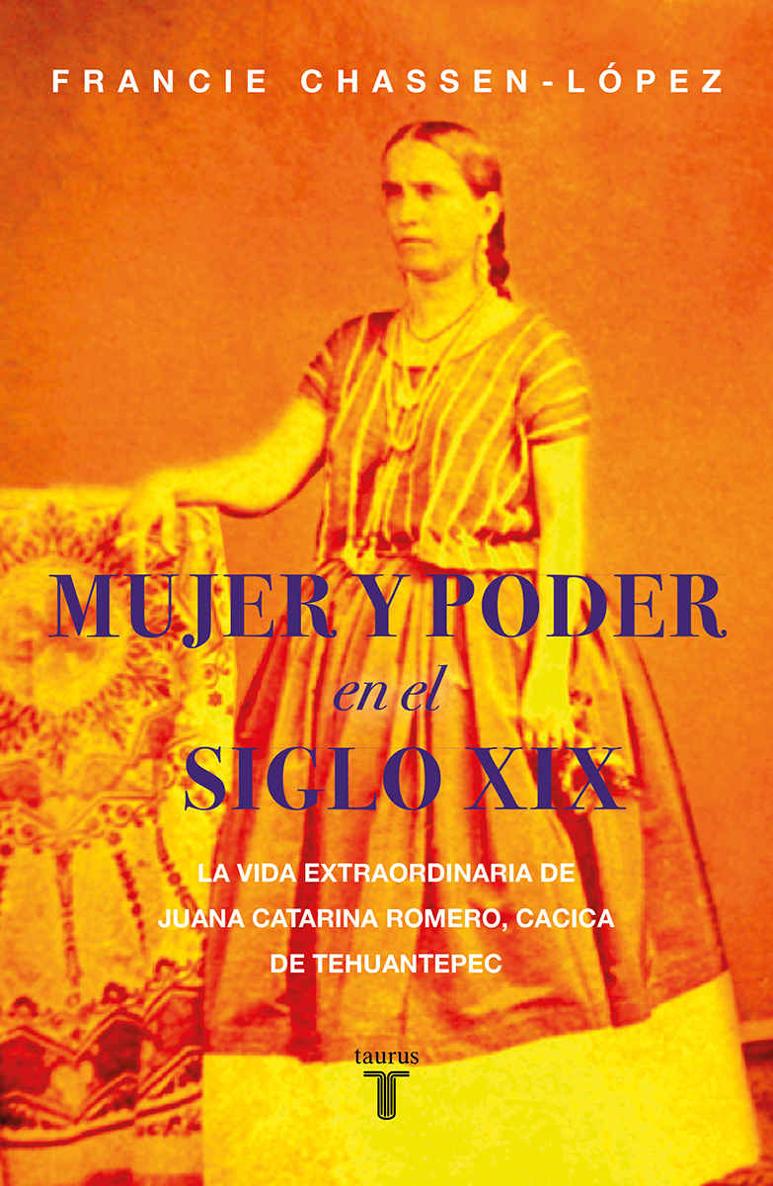 Mujer y poder en el siglo XIX La vida extraordinaria de Juana Catarina Romero cacica de Tehuantepec - image 1