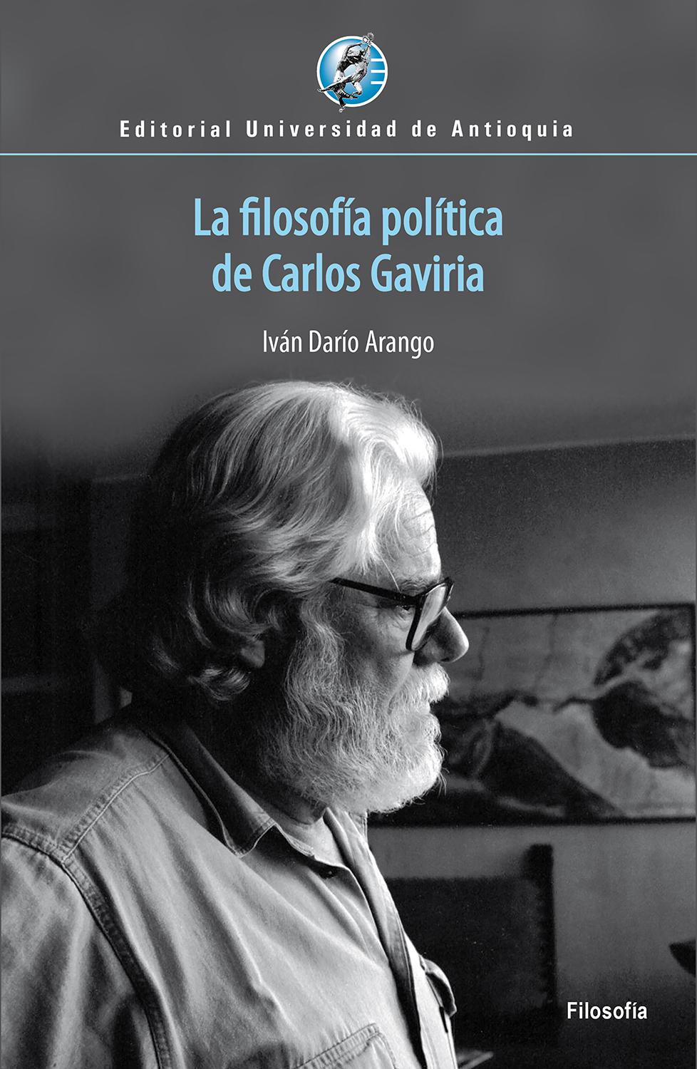 Iván Darío Arango La filosofía política de Carlos Gaviria Filosofía Editorial - photo 1