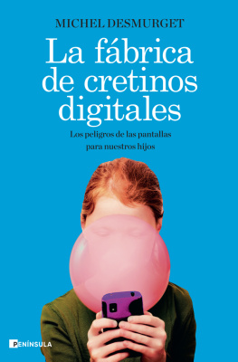 Michel Desmurget - La fábrica de cretinos digitales: Los peligros de las pantallas para nuestros hijos