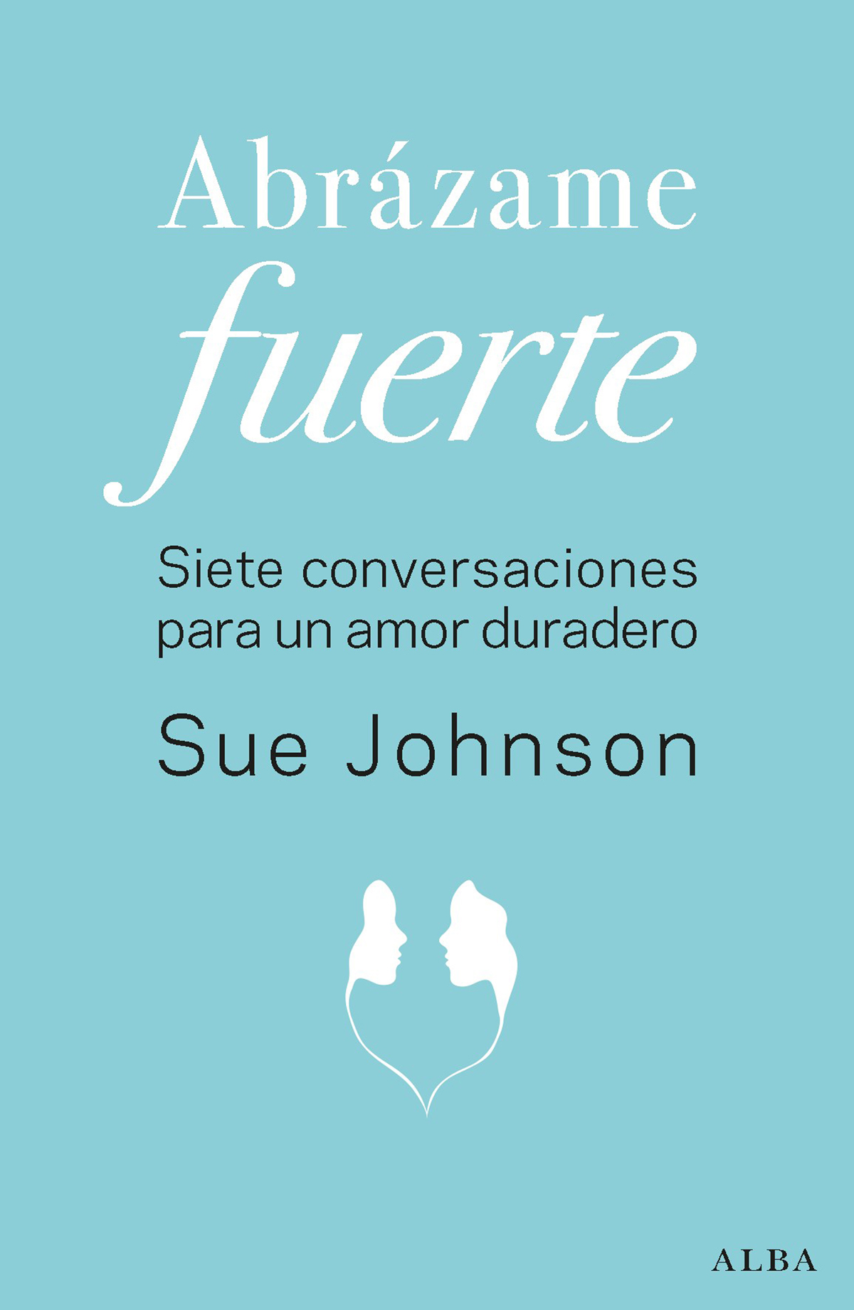 Sue Johnson Abrázame fuerte Siete conversaciones para lograr un amor de por - photo 1