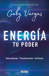 Gaby Vargas Energía: tu poder: Descúbrela, transfórmala, utilízala