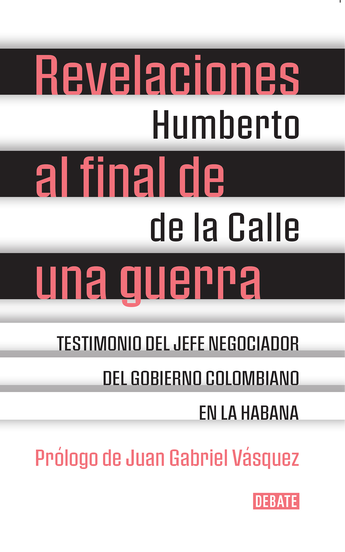 Humberto de la Calle Revelaciones al final de una guerra Testimonio del jefe - photo 1