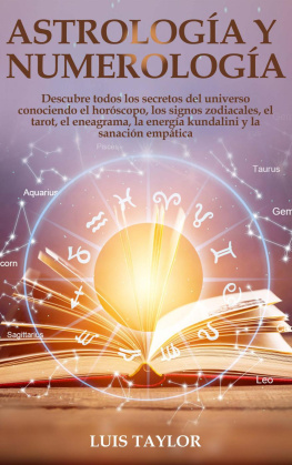 Luis Taylor - Astrologìa y Numerologìa: Descubre Todos los Secretos del Universo Conociendo el Horóscopo, los Signos Zodiacales, el Tarot, el Eneagrama, la Energía Kundalini y la Sanación Empática