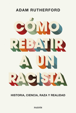 Adam Rutherford Cómo rebatir a un racista: Historia, ciencia, raza y realidad