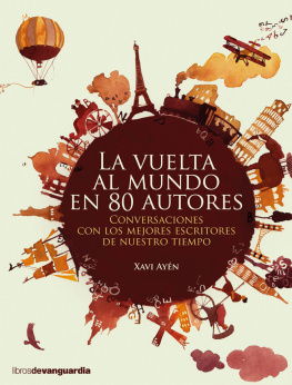Xavi Ayén - LA VUELTA AL MUNDO EN 80 AUTORES: Conversaciones con los mejores escritores de nuestro tiempo