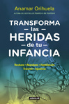 Anamar Orihuela Transforma las heridas de tu infancia: Rechazo, abandono, humullación, traición, injusticia