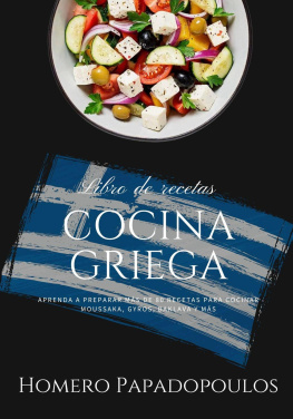 Homero Papadopoulos - Cocina Griega: Aprenda a Preparar más de 80 Recetas Para Cocinar Moussaka, Gyros, Baklava y más