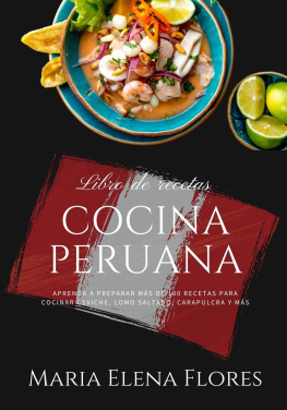 Maria Elena Flores Cocina Peruana: Aprenda a preparar Más de 100 recetas Para cocinar ceviche, Lomo Saltado, carapulcra y más