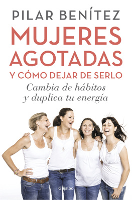 Pilar Benítez Mujeres agotadas y cómo dejar de serlo: Cambia de hábitos y duplica tu energía