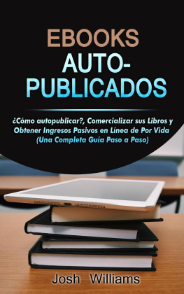 Josh Williams - Ebooks Auto-Publicados: Cómo autopublicar, comercializar sus e-books y generar ingresos pasivos en línea de por vida