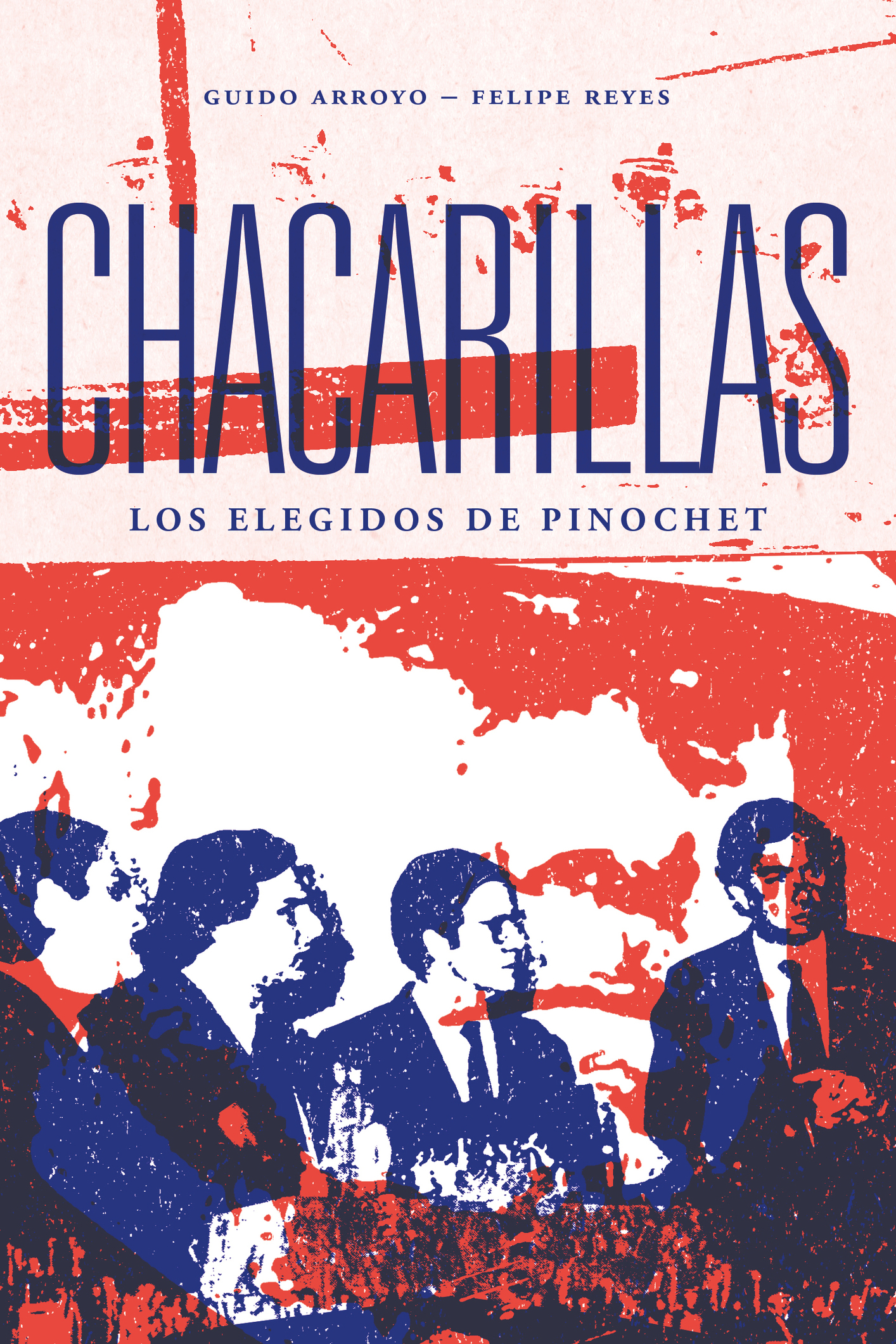 Guido Arroyo G - Felipe Reyes F Chacarillas Los elegidos de Pinochet - photo 1