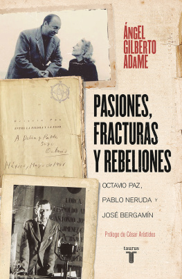 Ángel Gilberto Adame Pasiones, fracturas y rebeliones: Octavio Paz, Pablo Neruda y José Bergamín