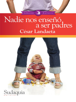 César Landaeta Nadie nos enseñó a ser padres: Una guía para los nuevos líderes familiares