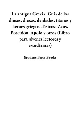 Student Press Books La antigua Grecia: Guía de los dioses, diosas, deidades, titanes y héroes griegos clásicos: Zeus, Poseidón, Apolo y otros
