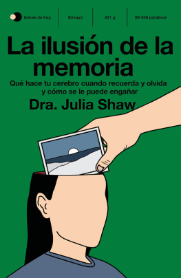 Julia Shaw La ilusión de la memoria: Qué hace tu cerebro cuando recuerda y olvida y cómo se le puede engañar