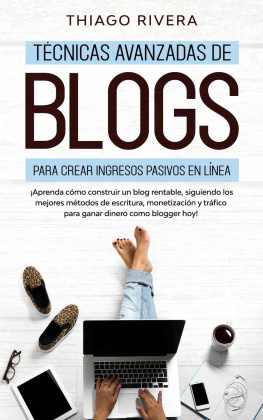 Thiago Rivera - Técnicas Avanzadas de Blogs Para Crear Ingresos Pasivos en Línea: ¡Aprenda Cómo Construir un Blog Rentable, Siguiendo los Mejores Métodos de Escritura, Monetización y Tráfico Para Ganar Dinero Como