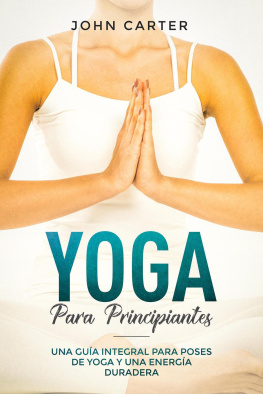 John Carter - Yoga Para Principiantes: Una Guía Integral Para Poses De Yoga Y Una Energía Duradera (Yoga for Beginners Spanish Version)