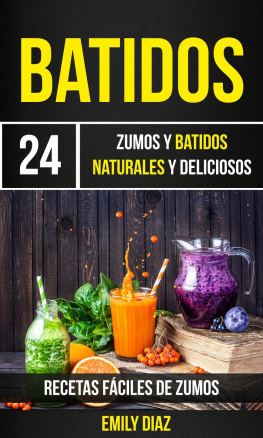 Emily Diaz - Batidos: 24 Zumos Y Batidos Naturales Y Deliciosos (Recetas Fáciles De Zumos)