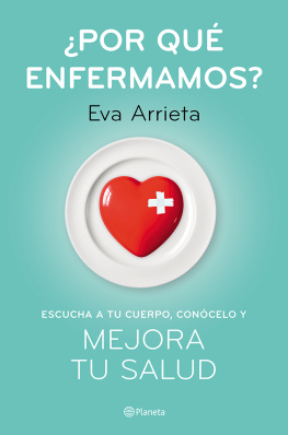 Eva Arrieta ¿Por qué enfermamos?: Escucha a tu cuerpo, conócelo y mejora tu salud