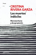 Cristina Rivera Garza - Los muertos indóciles: Necroescrituras y desapropiación